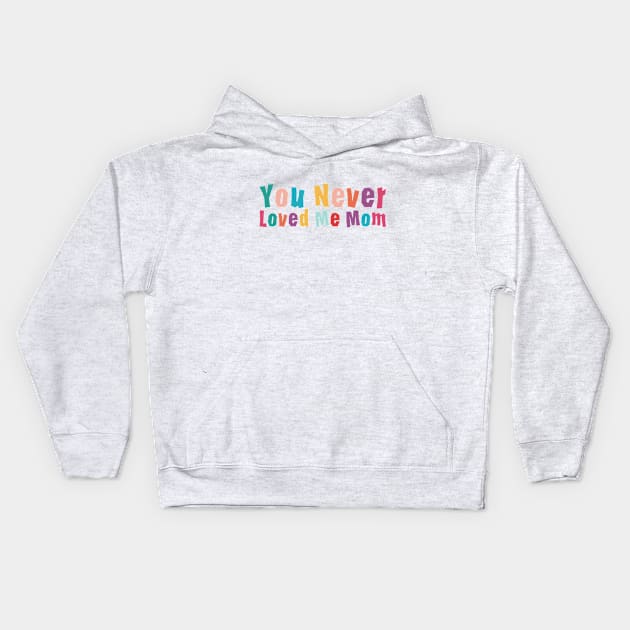 You Never Loved Me Mom meme saying Kids Hoodie by star trek fanart and more